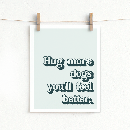 Hug More Dogs You'll Feel Better - Digital Download
